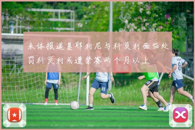 米体报道基耶利尼与科莫利面临处罚科莫利或遭禁赛两个月以上