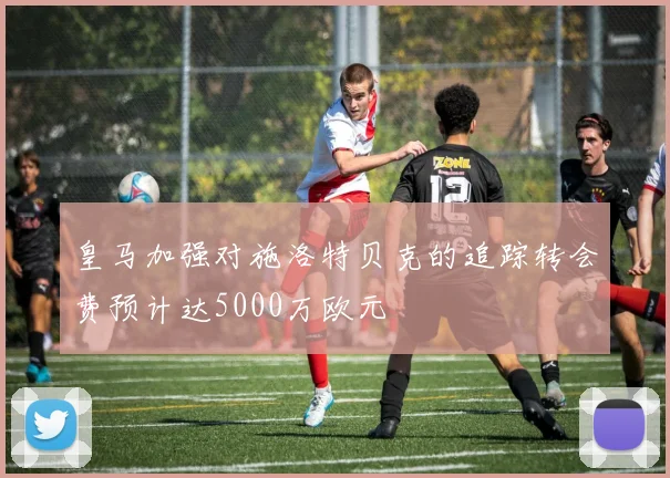 皇马加强对施洛特贝克的追踪转会费预计达5000万欧元